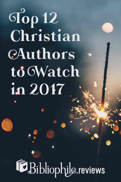 Top 12 Christian Authors to Watch in 2017