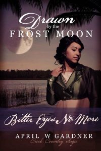 Drawn by the Frost Moon: Bitter Eyes No More (Creek Country Saga Book 4)