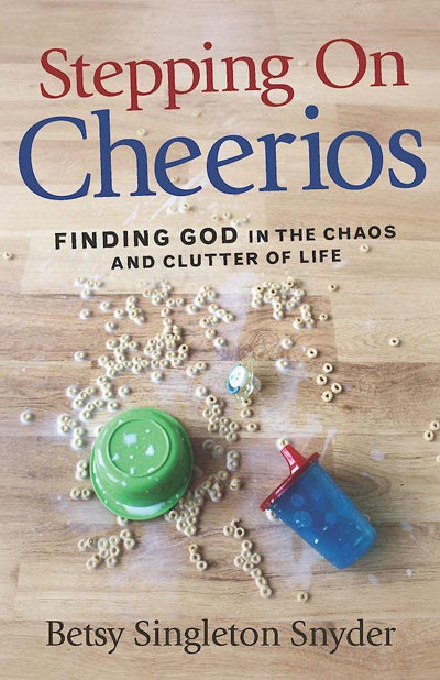 Stepping on Cheerios: Finding God in the Chaos and Clutter of Life 