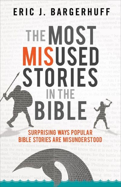 The Most Misused Stories in the Bible: Surprising Ways Popular Bible Stories Are Misunderstood 