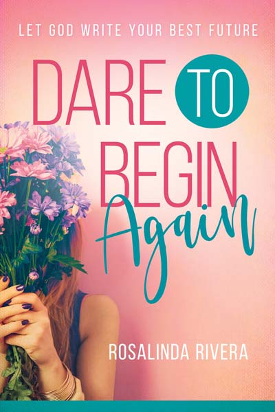 Dare to Begin Again by Rosalinda Rivera